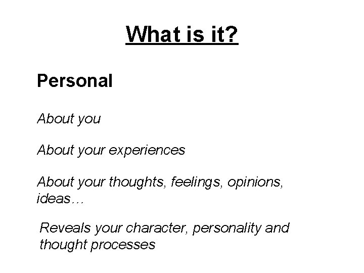 What is it? Personal About your experiences About your thoughts, feelings, opinions, ideas… Reveals