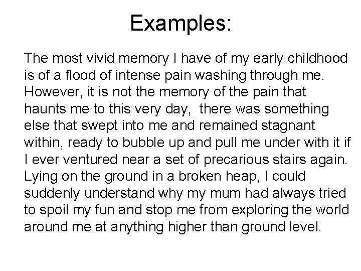 Examples: The most vivid memory I have of my early childhood is of a