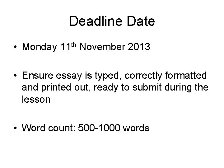 Deadline Date • Monday 11 th November 2013 • Ensure essay is typed, correctly