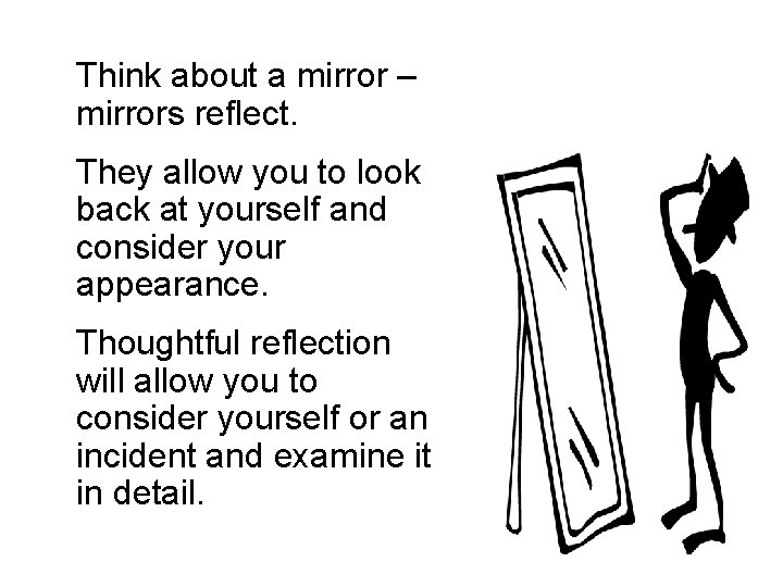 Think about a mirror – mirrors reflect. They allow you to look back at