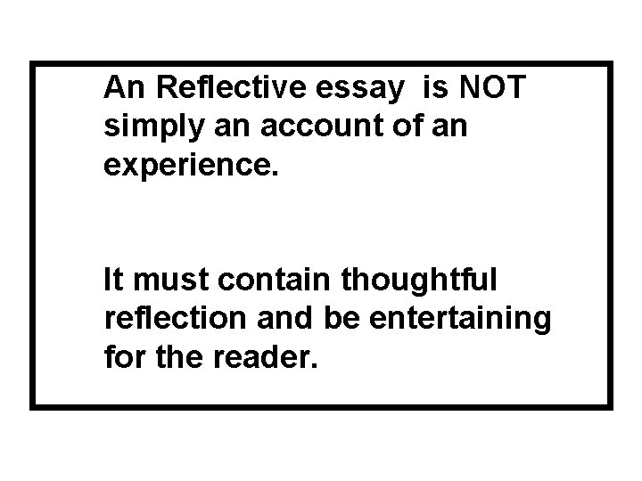 An Reflective essay is NOT simply an account of an experience. It must contain