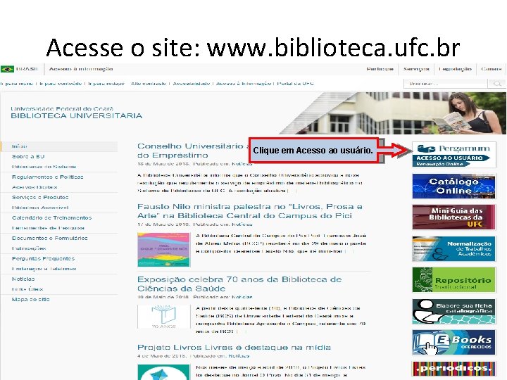 Acesse o site: www. biblioteca. ufc. br Clique em Acesso ao usuário. 