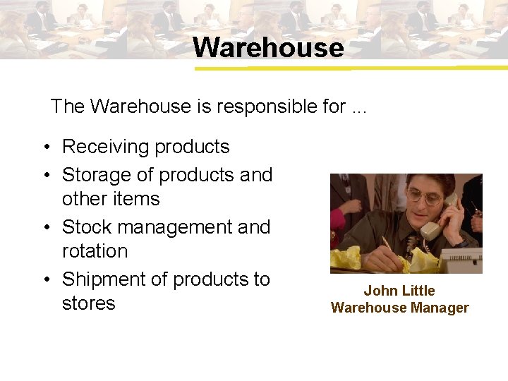 Warehouse The Warehouse is responsible for. . . • Receiving products • Storage of