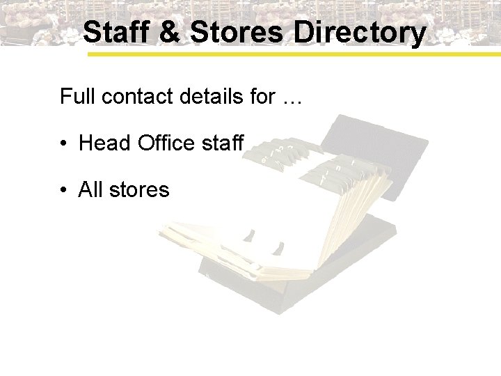 Staff & Stores Directory Full contact details for … • Head Office staff •