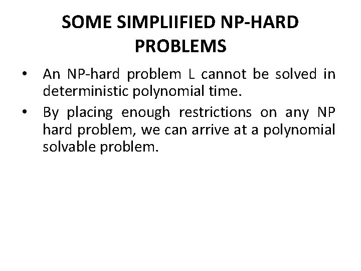 SOME SIMPLIIFIED NP-HARD PROBLEMS • An NP-hard problem L cannot be solved in deterministic