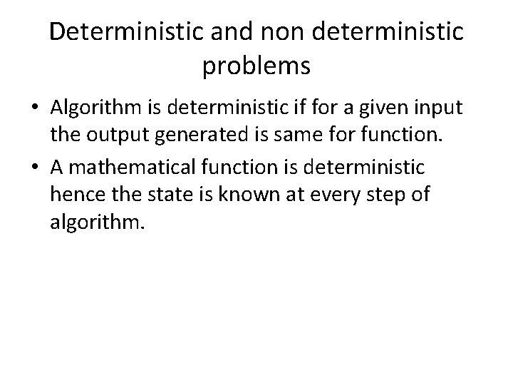 Deterministic and non deterministic problems • Algorithm is deterministic if for a given input