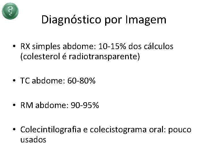 Diagnóstico por Imagem • RX simples abdome: 10 -15% dos cálculos (colesterol é radiotransparente)