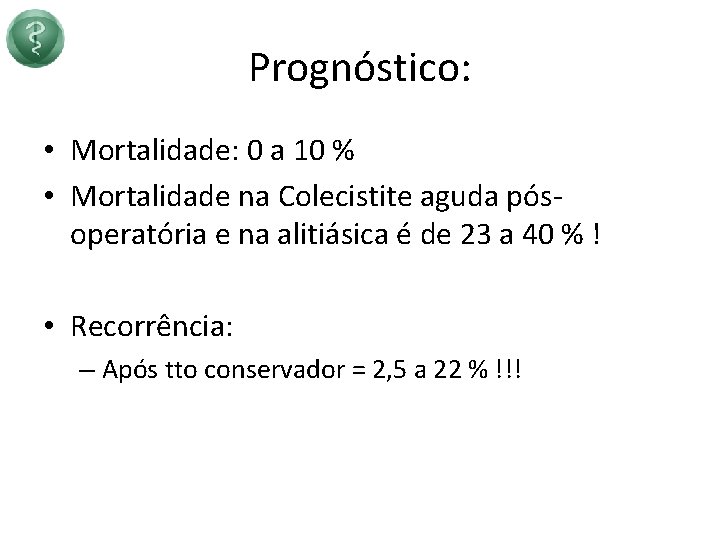 Prognóstico: • Mortalidade: 0 a 10 % • Mortalidade na Colecistite aguda pósoperatória e