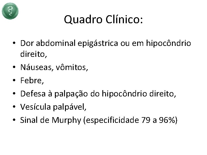 Quadro Clínico: • Dor abdominal epigástrica ou em hipocôndrio direito, • Náuseas, vômitos, •