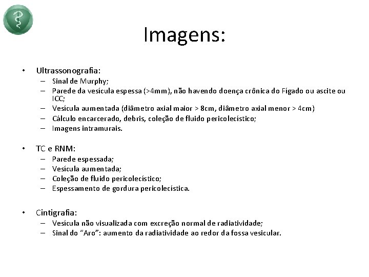 Imagens: • Ultrassonografia: – Sinal de Murphy; – Parede da vesícula espessa (>4 mm),