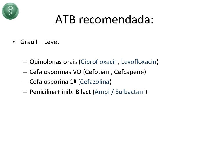 ATB recomendada: • Grau I – Leve: – – Quinolonas orais (Ciprofloxacin, Levofloxacin) Cefalosporinas