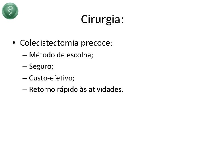 Cirurgia: • Colecistectomia precoce: – Método de escolha; – Seguro; – Custo-efetivo; – Retorno