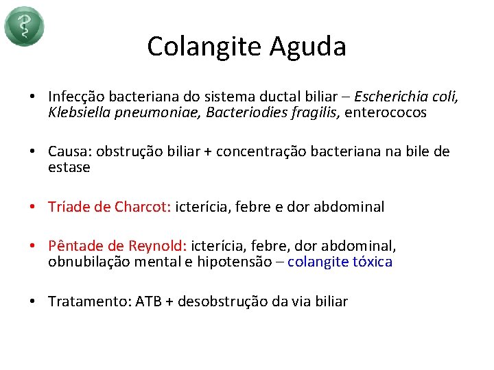 Colangite Aguda • Infecção bacteriana do sistema ductal biliar – Escherichia coli, Klebsiella pneumoniae,