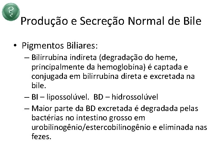 Produção e Secreção Normal de Bile • Pigmentos Biliares: – Bilirrubina indireta (degradação do