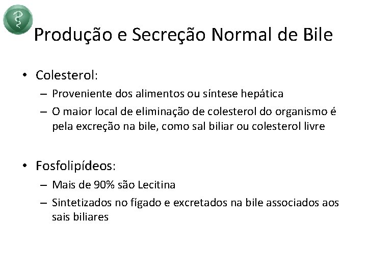 Produção e Secreção Normal de Bile • Colesterol: – Proveniente dos alimentos ou síntese