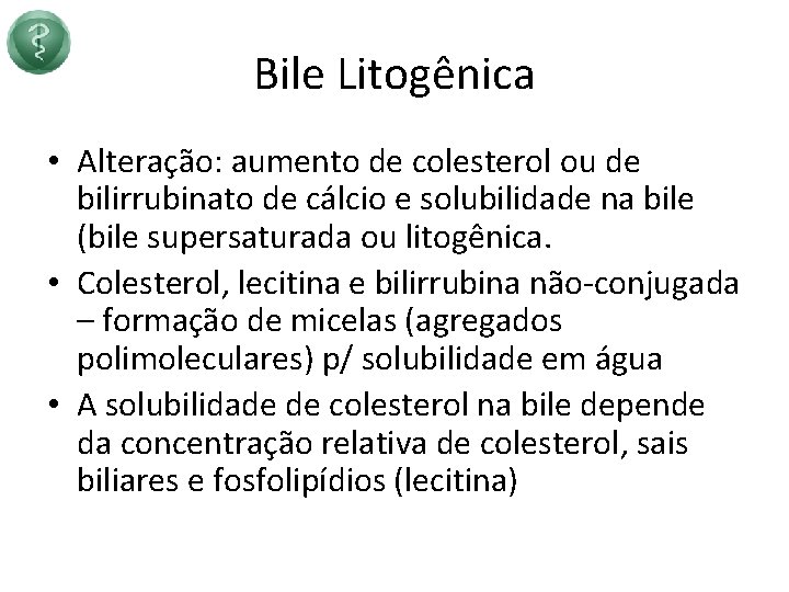 Bile Litogênica • Alteração: aumento de colesterol ou de bilirrubinato de cálcio e solubilidade