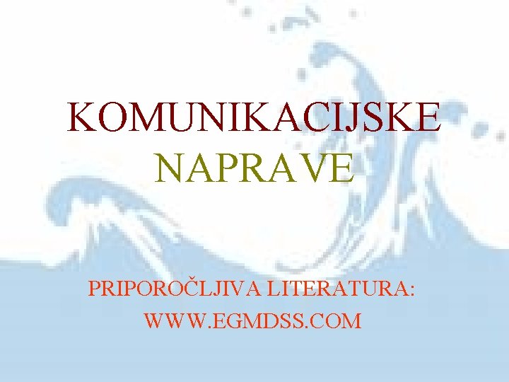 KOMUNIKACIJSKE NAPRAVE PRIPOROČLJIVA LITERATURA: WWW. EGMDSS. COM 