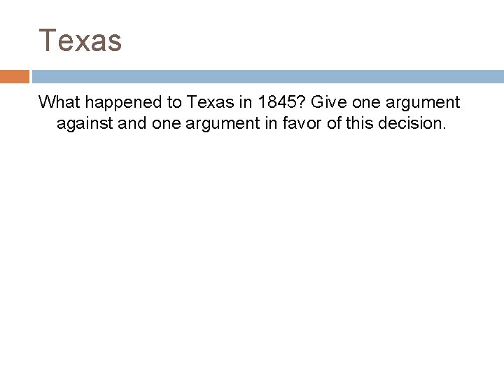 Texas What happened to Texas in 1845? Give one argument against and one argument