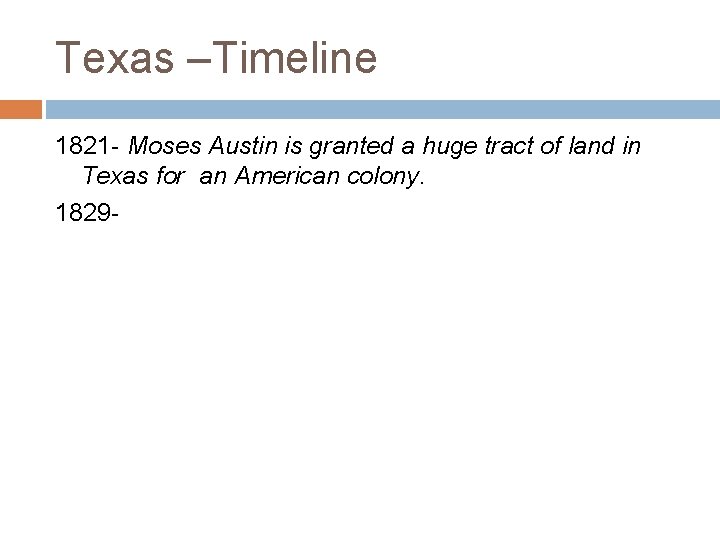 Texas –Timeline 1821 - Moses Austin is granted a huge tract of land in
