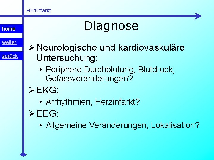 Hirninfarkt Diagnose home weiter zurück Ø Neurologische und kardiovaskuläre Untersuchung: • Periphere Durchblutung, Blutdruck,