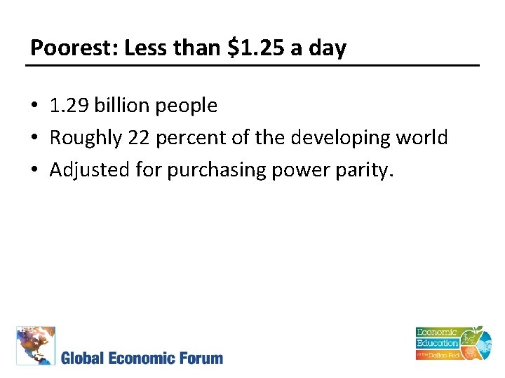 Poorest: Less than $1. 25 a day • 1. 29 billion people • Roughly