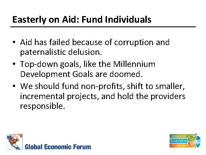 Easterly on Aid: Fund Individuals • Aid has failed because of corruption and paternalistic