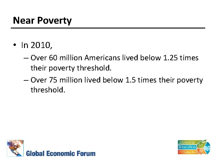 Near Poverty • In 2010, – Over 60 million Americans lived below 1. 25