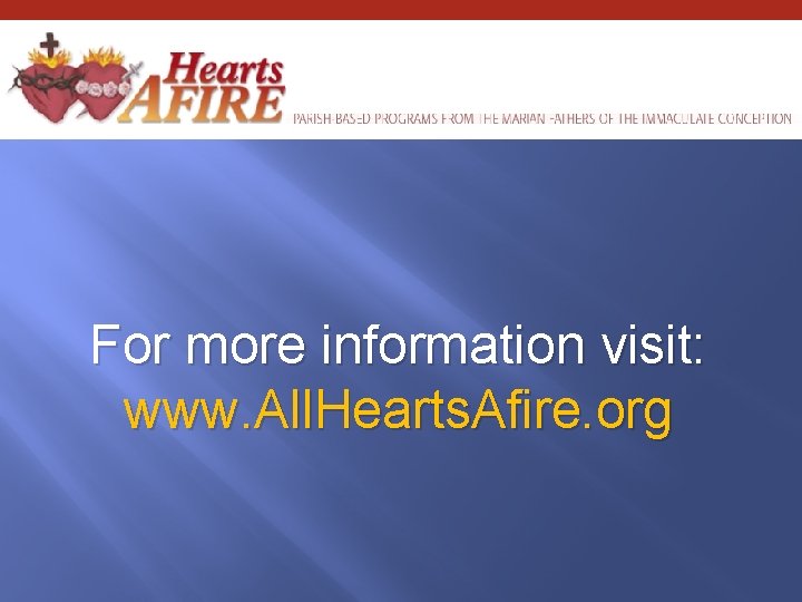For more information visit: www. All. Hearts. Afire. org 