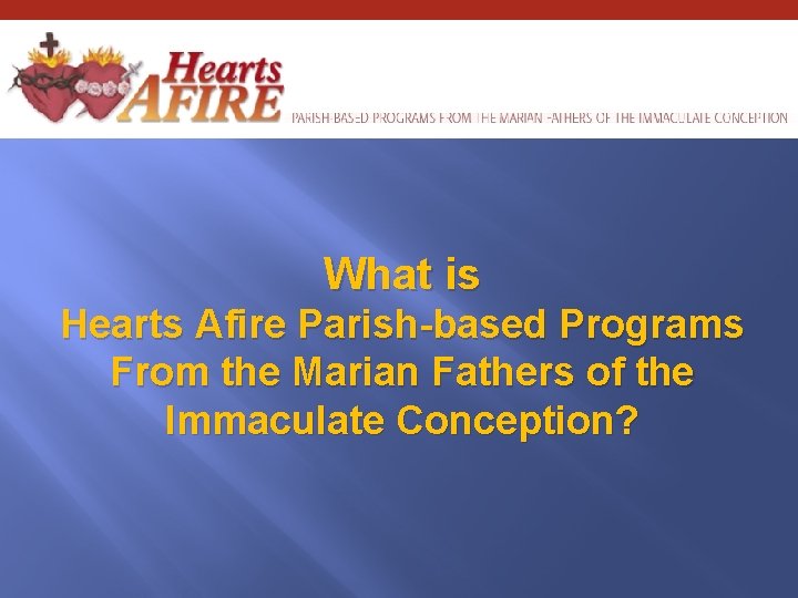 What is Hearts Afire Parish-based Programs From the Marian Fathers of the Immaculate Conception?