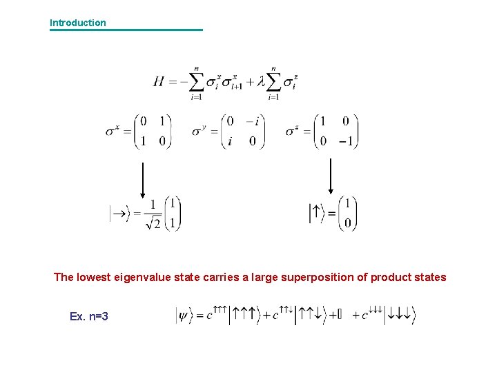 Introduction The lowest eigenvalue state carries a large superposition of product states Ex. n=3