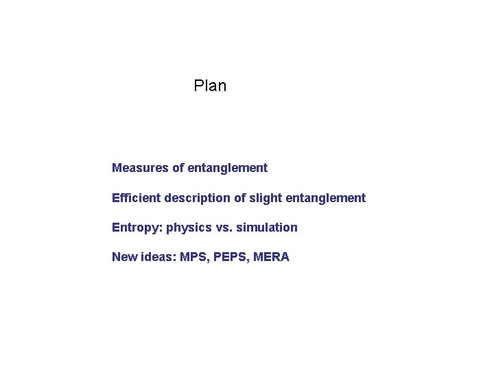 Plan Measures of entanglement Efficient description of slight entanglement Entropy: physics vs. simulation New