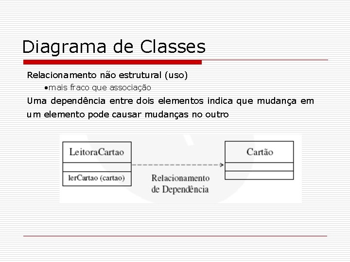 Diagrama de Classes Relacionamento não estrutural (uso) • mais fraco que associação Uma dependência