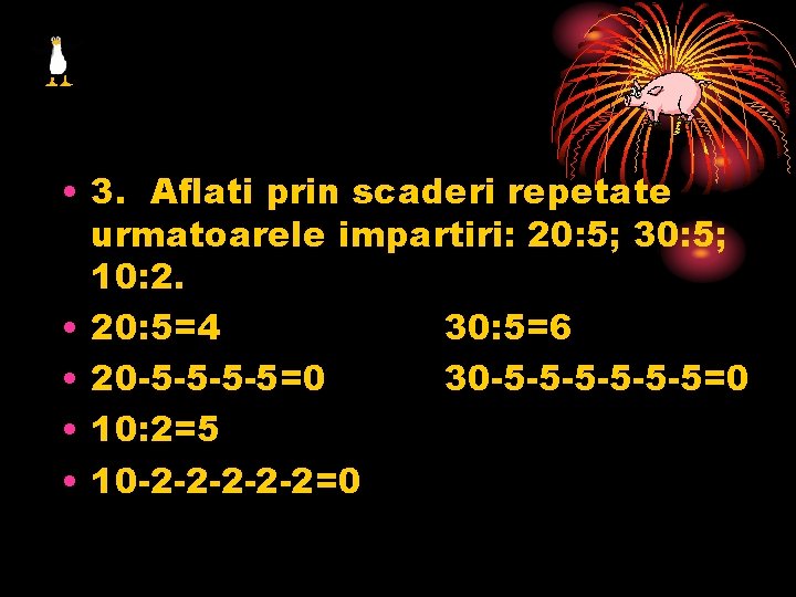  • 3. Aflati prin scaderi repetate urmatoarele impartiri: 20: 5; 30: 5; 10: