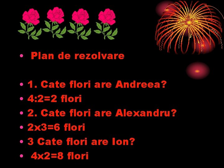  • Plan de rezolvare • • • 1. Cate flori are Andreea? 4: