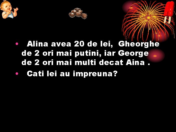  • Alina avea 20 de lei, Gheorghe de 2 ori mai putini, iar