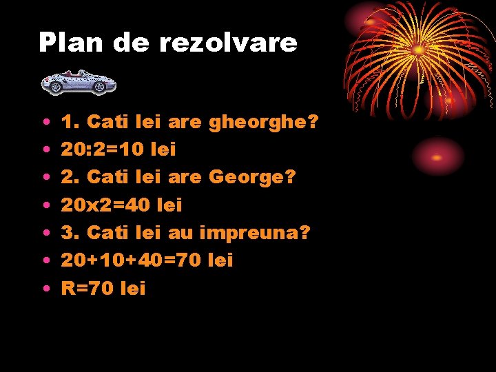 Plan de rezolvare • • 1. Cati lei are gheorghe? 20: 2=10 lei 2.