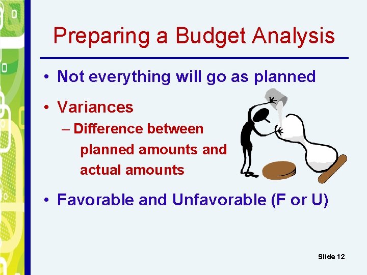 Preparing a Budget Analysis • Not everything will go as planned • Variances –