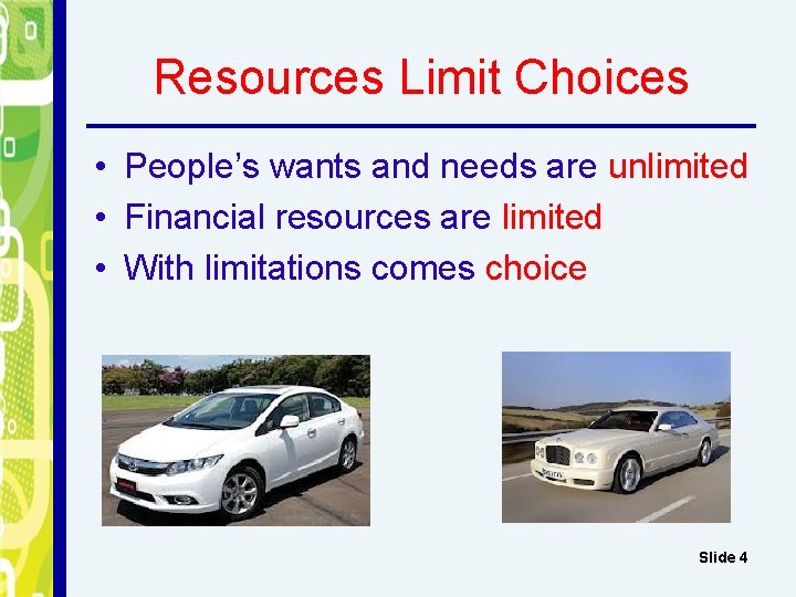 Resources Limit Choices • People’s wants and needs are unlimited • Financial resources are