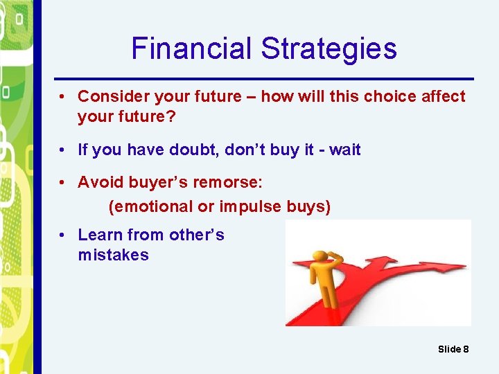 Financial Strategies • Consider your future – how will this choice affect your future?