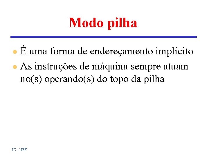 Modo pilha É uma forma de endereçamento implícito l As instruções de máquina sempre Modo pilha É uma forma de endereçamento implícito l As instruções de máquina sempre