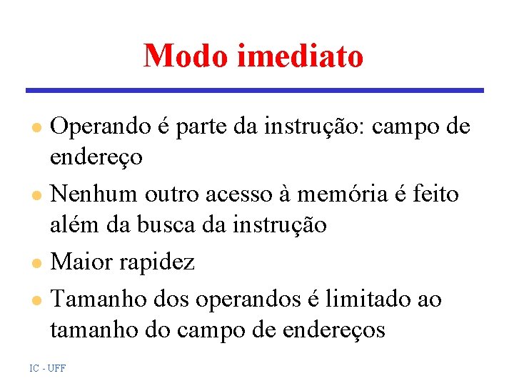 Modo imediato Operando é parte da instrução: campo de endereço l Nenhum outro acesso Modo imediato Operando é parte da instrução: campo de endereço l Nenhum outro acesso
