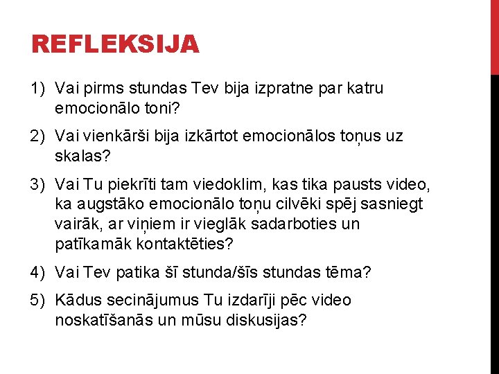 REFLEKSIJA 1) Vai pirms stundas Tev bija izpratne par katru emocionālo toni? 2) Vai