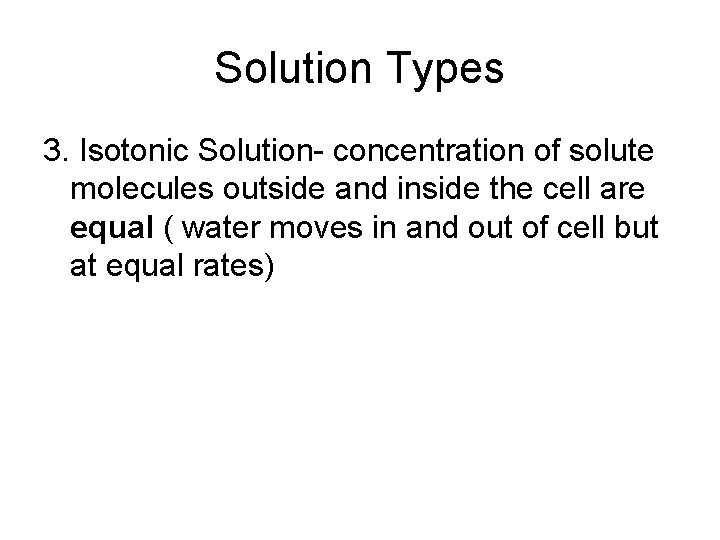 Solution Types 3. Isotonic Solution- concentration of solute molecules outside and inside the cell