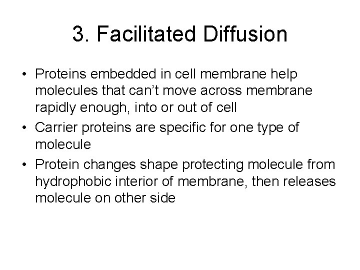 3. Facilitated Diffusion • Proteins embedded in cell membrane help molecules that can’t move