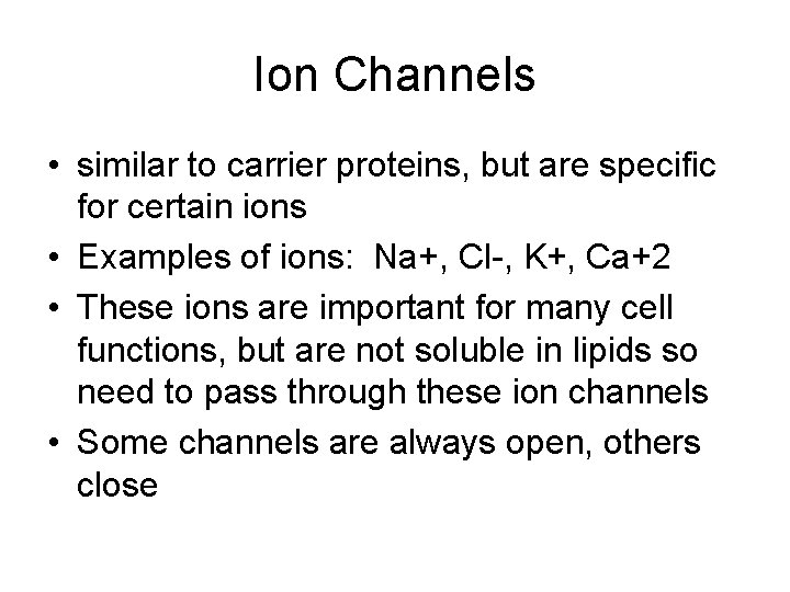 Ion Channels • similar to carrier proteins, but are specific for certain ions •