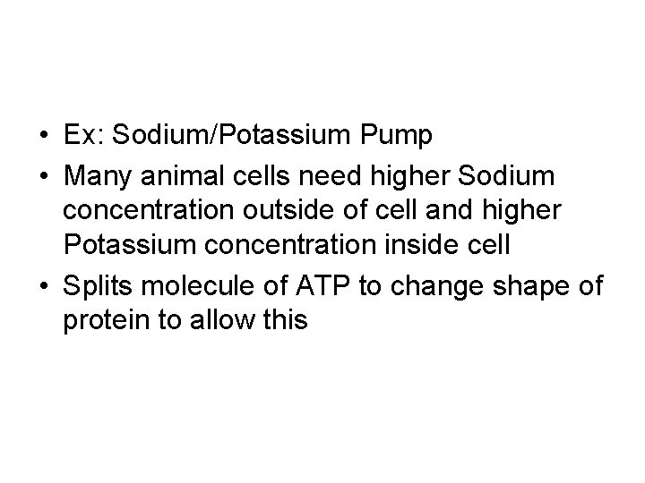  • Ex: Sodium/Potassium Pump • Many animal cells need higher Sodium concentration outside
