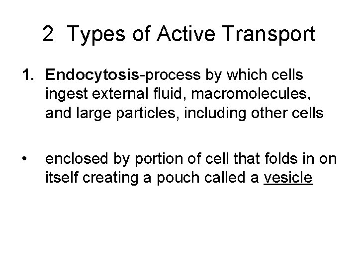 2 Types of Active Transport 1. Endocytosis-process by which cells ingest external fluid, macromolecules,