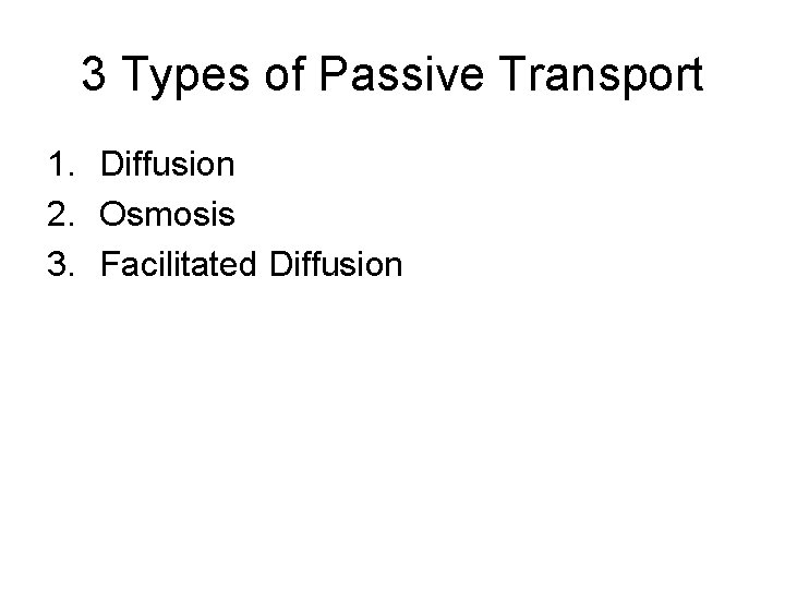3 Types of Passive Transport 1. Diffusion 2. Osmosis 3. Facilitated Diffusion 
