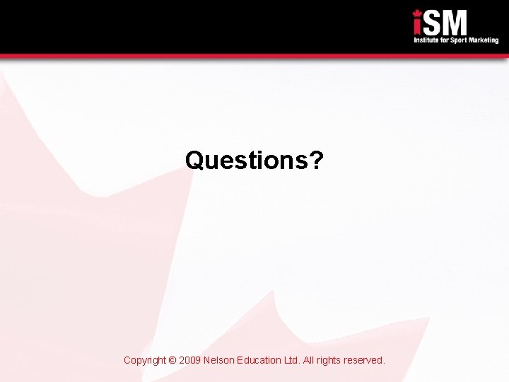 Questions? Copyright © 2009 Nelson Education Ltd. All rights reserved. 