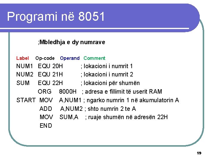 Programi në 8051 ; Mbledhja e dy numrave Label Op-code Operand Comment NUM 1